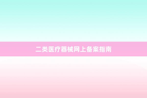 二类医疗器械网上备案指南